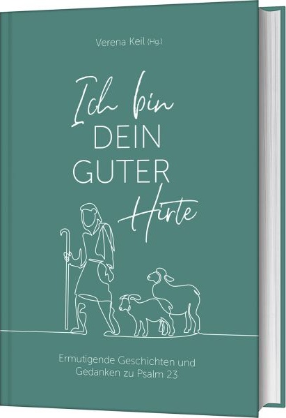 Ich bin dein guter Hirte - Ermutigende Geschichten und Gedanken zu Psalm 23