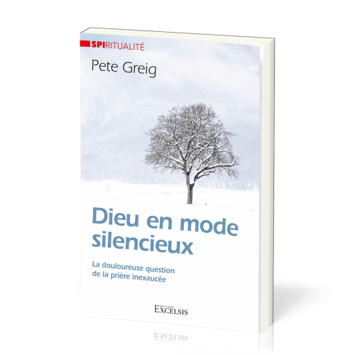Dieu en mode silencieux - La douloureuse question de la prière inexaucée [Collection Spiritualité]
