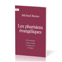 Pharisiens évangéliques (Les) - l'évangile comme remède à l'hypocrisie de l'église