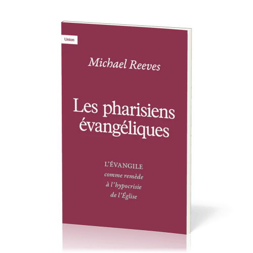 Pharisiens évangéliques (Les) - l'évangile comme remède à l'hypocrisie de l'église