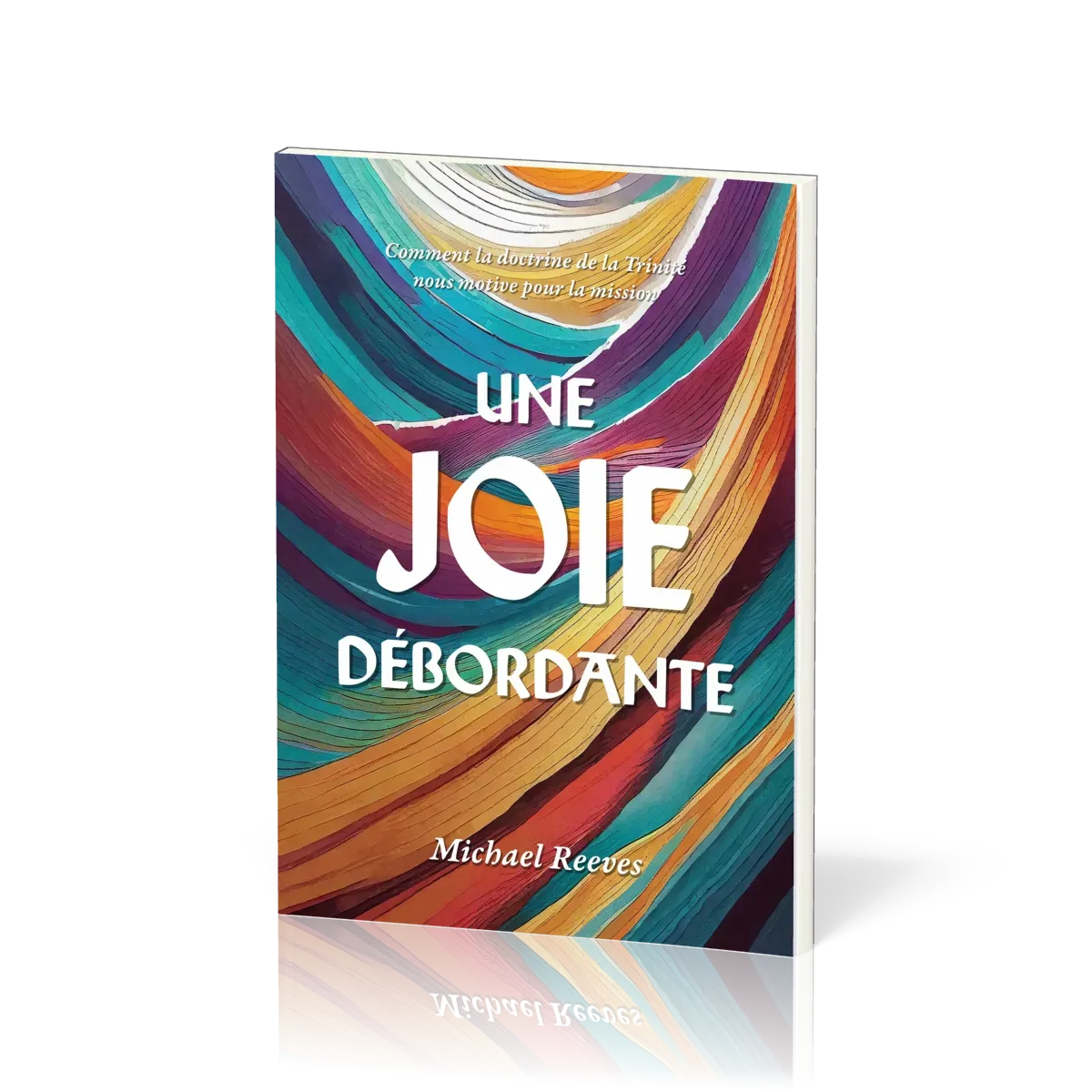 Une joie débordante - Comment la doctrine de la Trinité nous motive pour la mission
