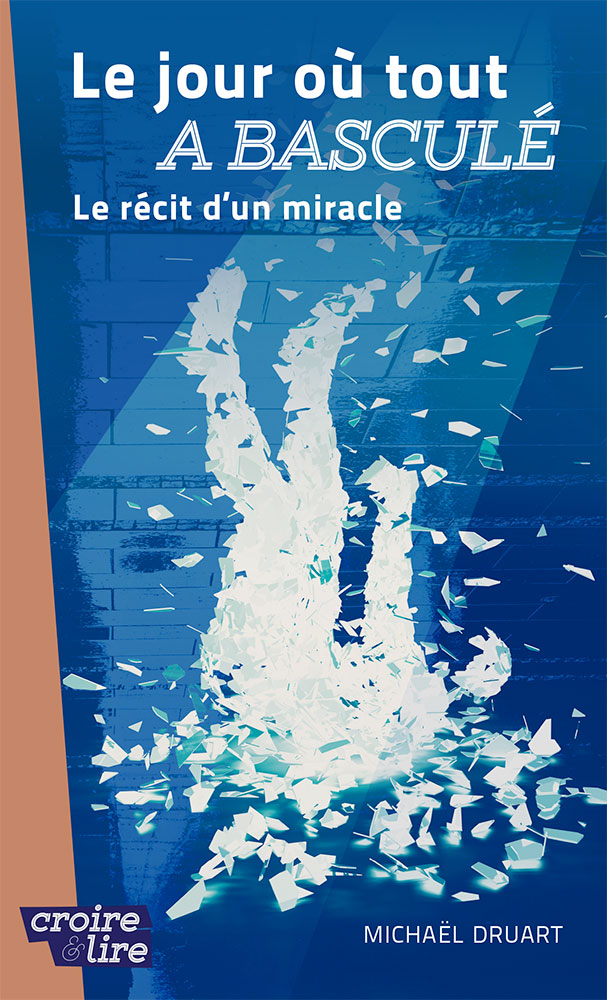 Le jour où tout a basculé - Le récit d'un miracle