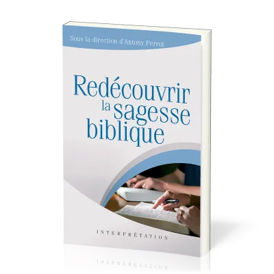 Redécouvrir la sagesse biblique - [collection Interprétation]