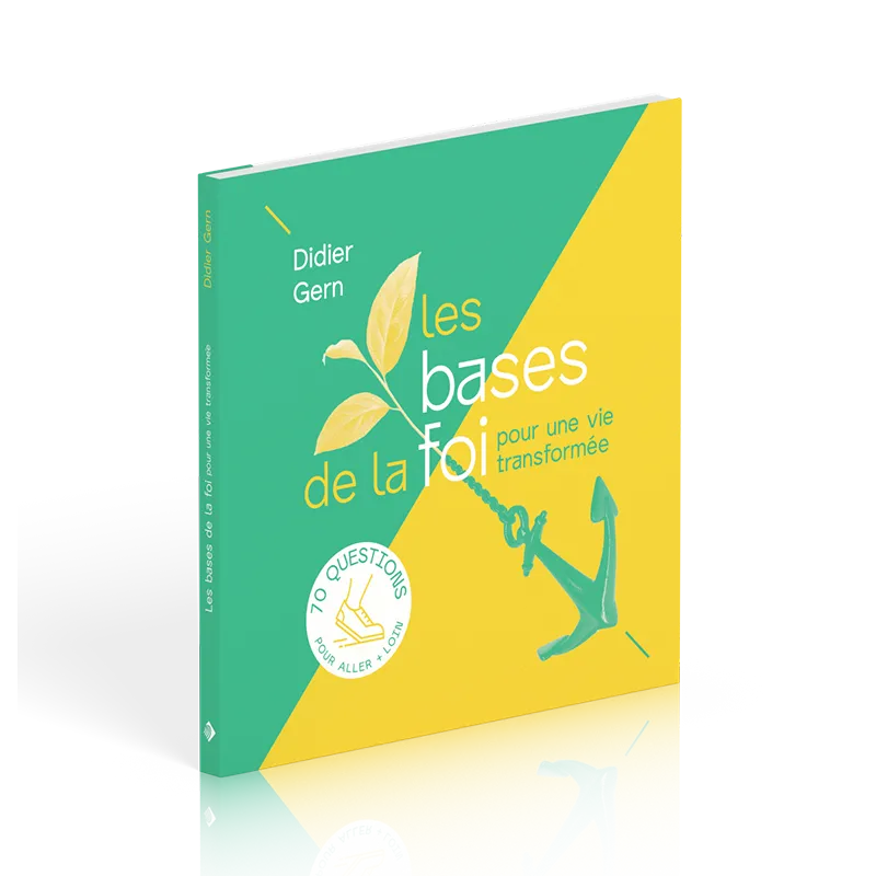 Bases de la foi pour une vie transformée (Les) - 70 questions pour aller + loin