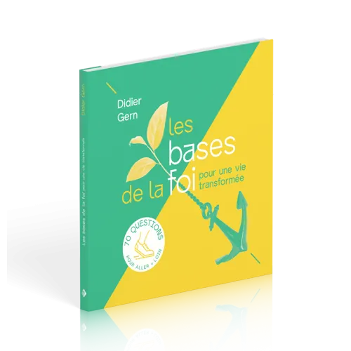 Bases de la foi pour une vie transformée (Les) - 70 questions pour aller + loin