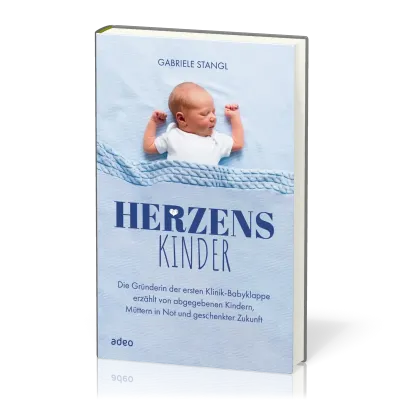 Herzenskinder - Die Gründerin der ersten Klinik-Babyklappe erzählt von abgegebenen Kindern ...