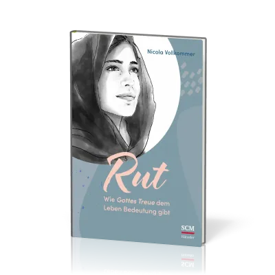 Rut - Wie Gottes Treue dem Leben Bedeutung gibt