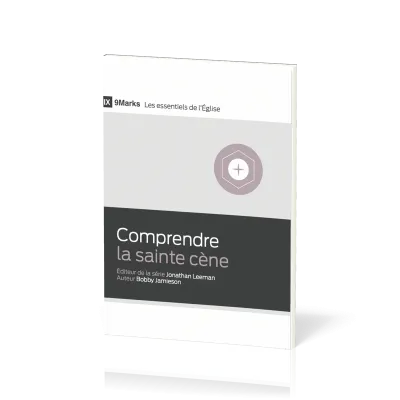 Comprendre la sainte cène - [9Marks - Les essentiels de l'Église]