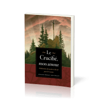 Crucifié, mon amour (Le) - Méditations du matin et du soir pour le Carême