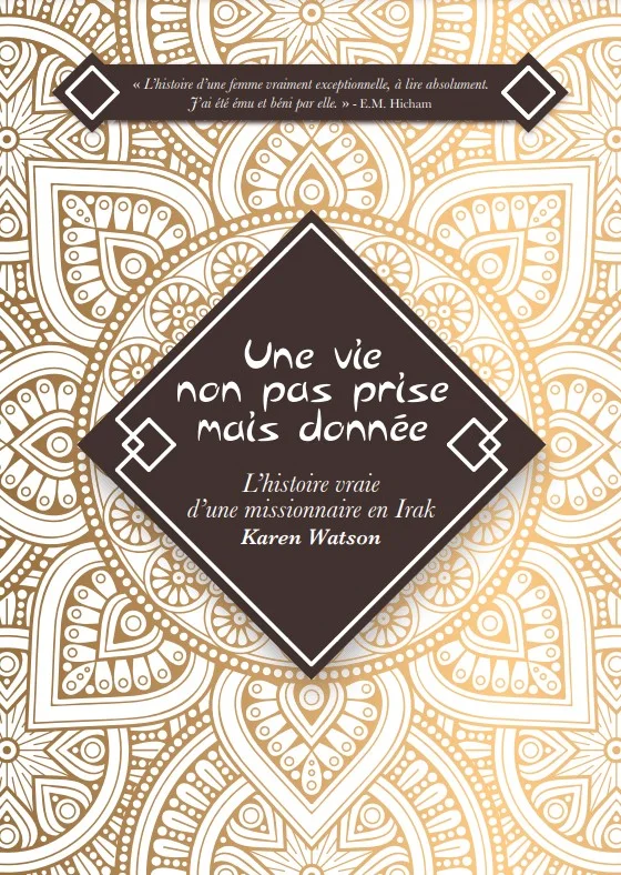 Une vie non pas prise mais donnée - L’histoire vraie d’une missionnaire en Irak