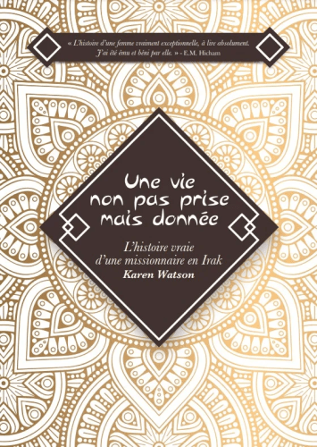 Une vie non pas prise mais donnée - L’histoire vraie d’une missionnaire en Irak