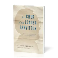 Cœur d'un leader-serviteur (Le) - Recueil de lettres pastorales pour former et guider les leaders...