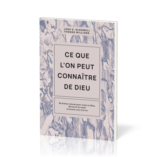 Ce que l’on peut connaître de Dieu - De bonnes raisons pour croire en Dieu, découvrir la vérité...