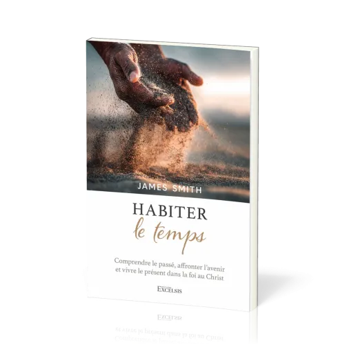 Habiter le temps - Comprendre le passé, affronter l’avenir et vivre le présent dans la foi au Christ