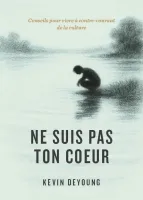 Ne suis pas ton cœur - Conseils pour vivre à contre-courant de la culture