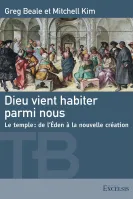 Dieu vient habiter parmi nous - Le temple, de l'Éden à la nouvelle création
