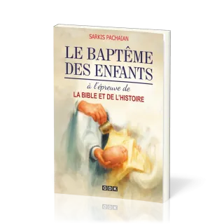 Baptême des enfants à l'épreuve de la Bible et de l'histoire (Le)