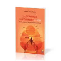 Courage de changer sa vie (Le) - Oser avancer en recherchant Dieu