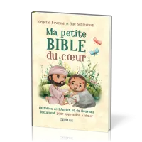 Ma petite Bible du coeur - Histoires de l’Ancien et du Nouveau Testament pour apprendre à aimer