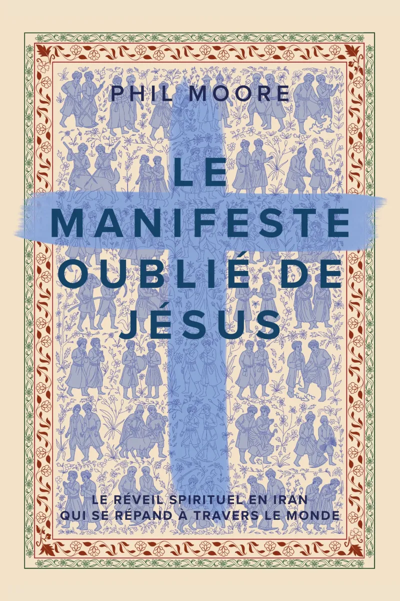 Manifeste oublié de Jésus (Le) - Le réveil spirituel en Iran qui se répand à travers le monde