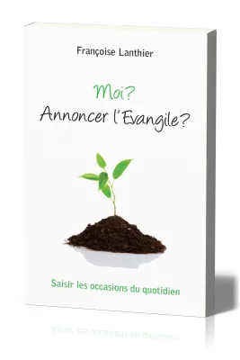 Moi? Annoncer l'Évangile? - Saisir les occasions du quotidien