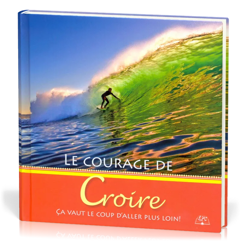 Courage de croire (Le) - Ça vaut le coup d'aller plus loin