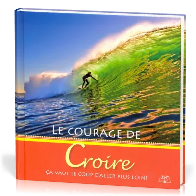 Courage de croire (Le) - Ça vaut le coup d'aller plus loin