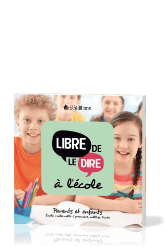 Libre de le dire à l'école - Parents et enfants. École maternelle & primaire, collège, lycée