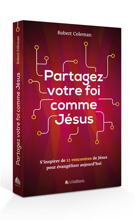 Partagez votre foi comme Jésus - S'inspirer de 12 rencontres de Jésus pour évangéliser aujourd'hui