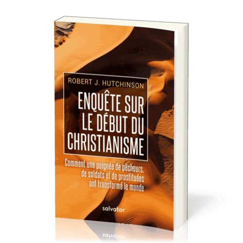 Enquête sur le début du christianisme - Comment une poignée de pêcheurs, de soldats et de...