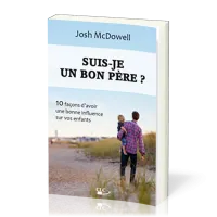 Suis-je un bon père ? - 10 façons d'avoir une bonne influence sur vos enfants