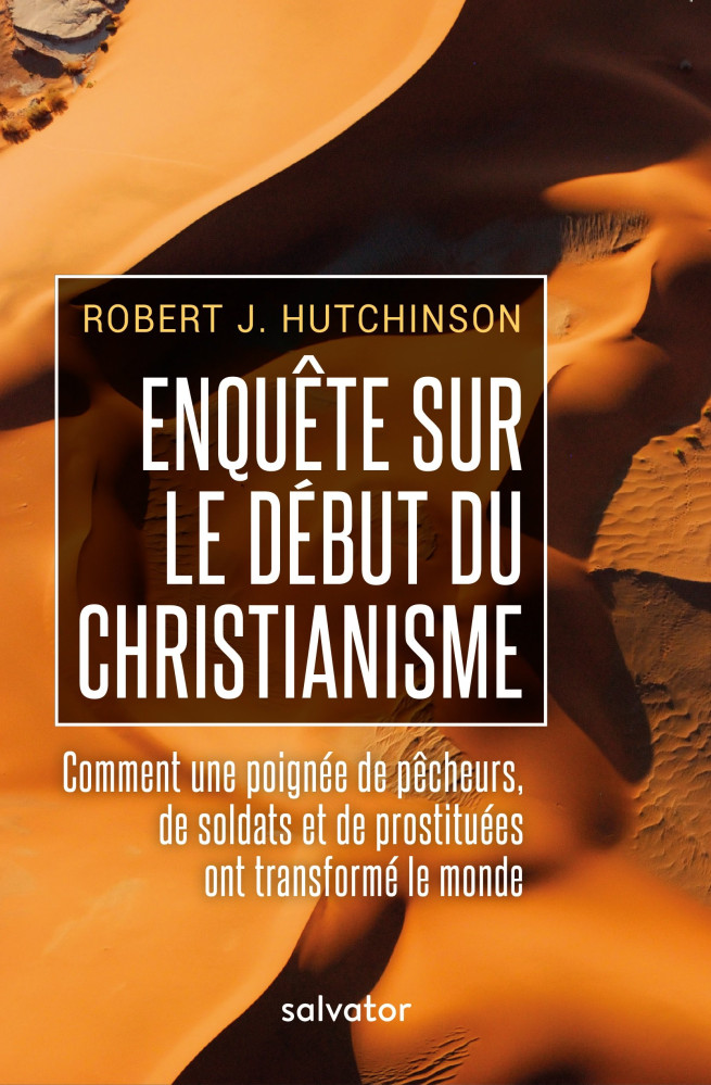 Enquête sur le début du christianisme - Comment une poignée de pêcheurs, de soldats et de...