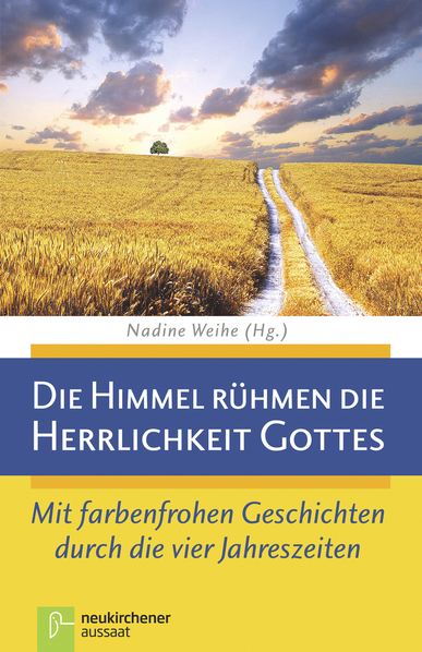 Die Himmel rühmen die Herrlichkeit Gottes - Mit frabenfrohen Geschichten durch die vier Jahreszeiten