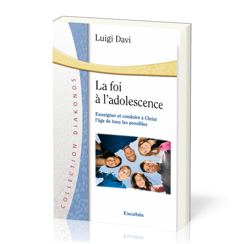 Foi à l'adolescence (La) - Enseigner et conduire à Christ l'âge de tous les possibles