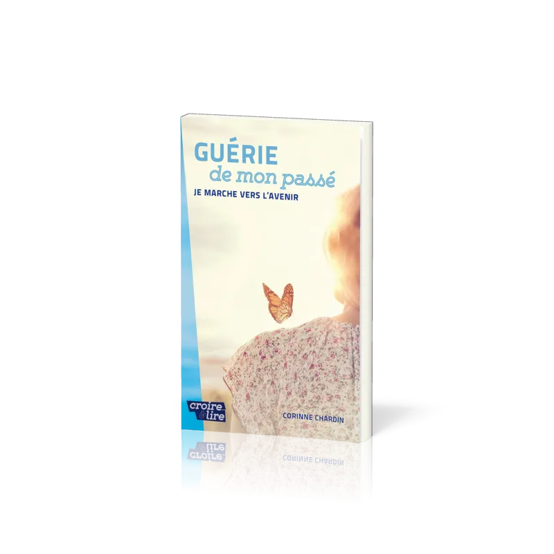 Guérie de mon passé - Je marche vers l'avenir