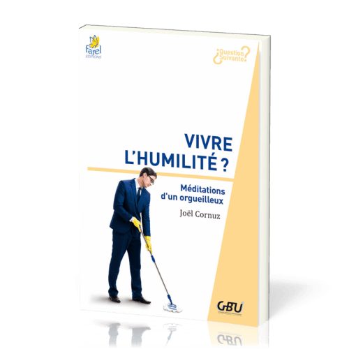 Vivre l'humilité  - Méditations d'un orgueilleux [série Question Suivante]