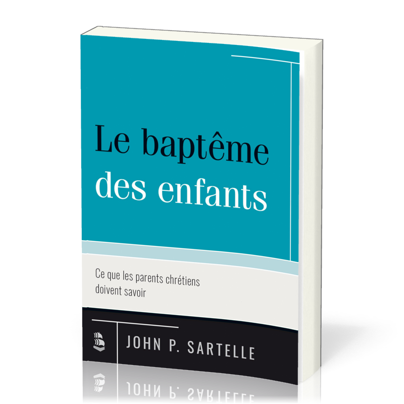 Baptême des enfants (Le) - Ce que les parents chrétiens doivent savoir