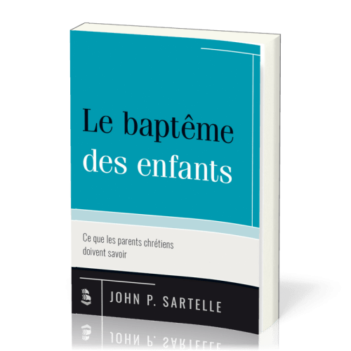 Baptême des enfants (Le) - Ce que les parents chrétiens doivent savoir