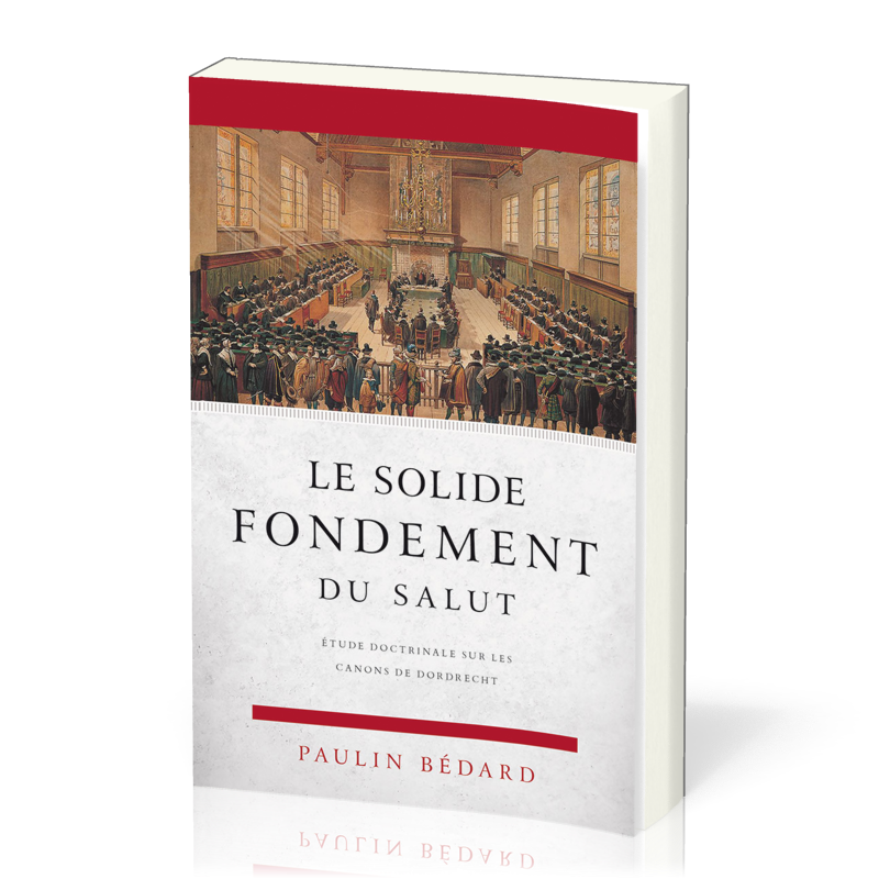 Solide fondement du salut (Le) - Étude doctrinale sur les canons de Dordrecht