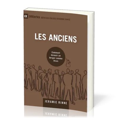 Anciens (Les) - Comment devenir un berger comme Jésus [coll. 9Marks - Bâtir des Églises en bonne...