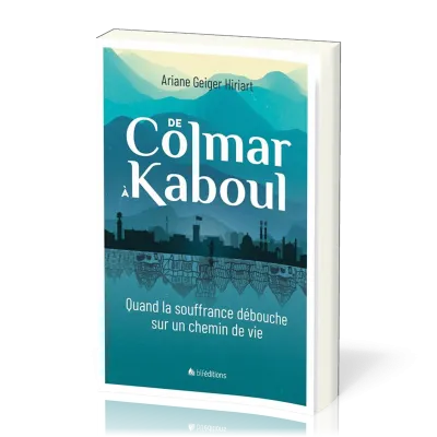De Colmar à Kaboul - Quand la souffrance débouche sur un chemin de vie