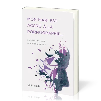 Mon mari est accro à la pornographie… - Comment soigner mon coeur brisé ?