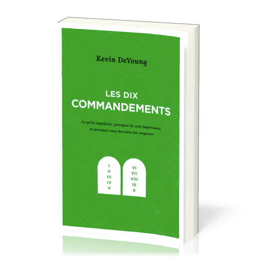 Dix commandements (Les) - Ce qu’ils signifient, pourquoi ils sont importants, et pourquoi nous...