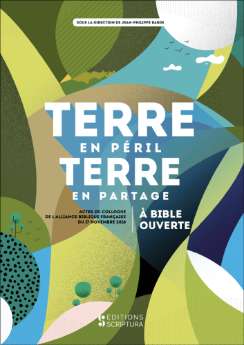 Terre en péril, terre en partage - À Bible ouverte. Actes du colloque de l'Alliance Biblique...