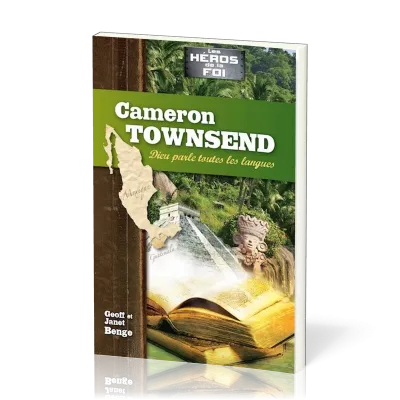 Cameron Townsend : Dieu parle toutes les langues - [collection Les Héros de la foi]