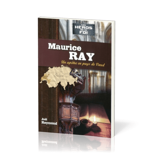 Maurice Ray: Un apôtre en pays de Vaud - [collection Les Héros de la foi]
