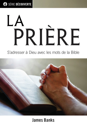 Prière (La) - S'adresser à Dieu avec les mots de la Bible [brochure NPQ série découverte]