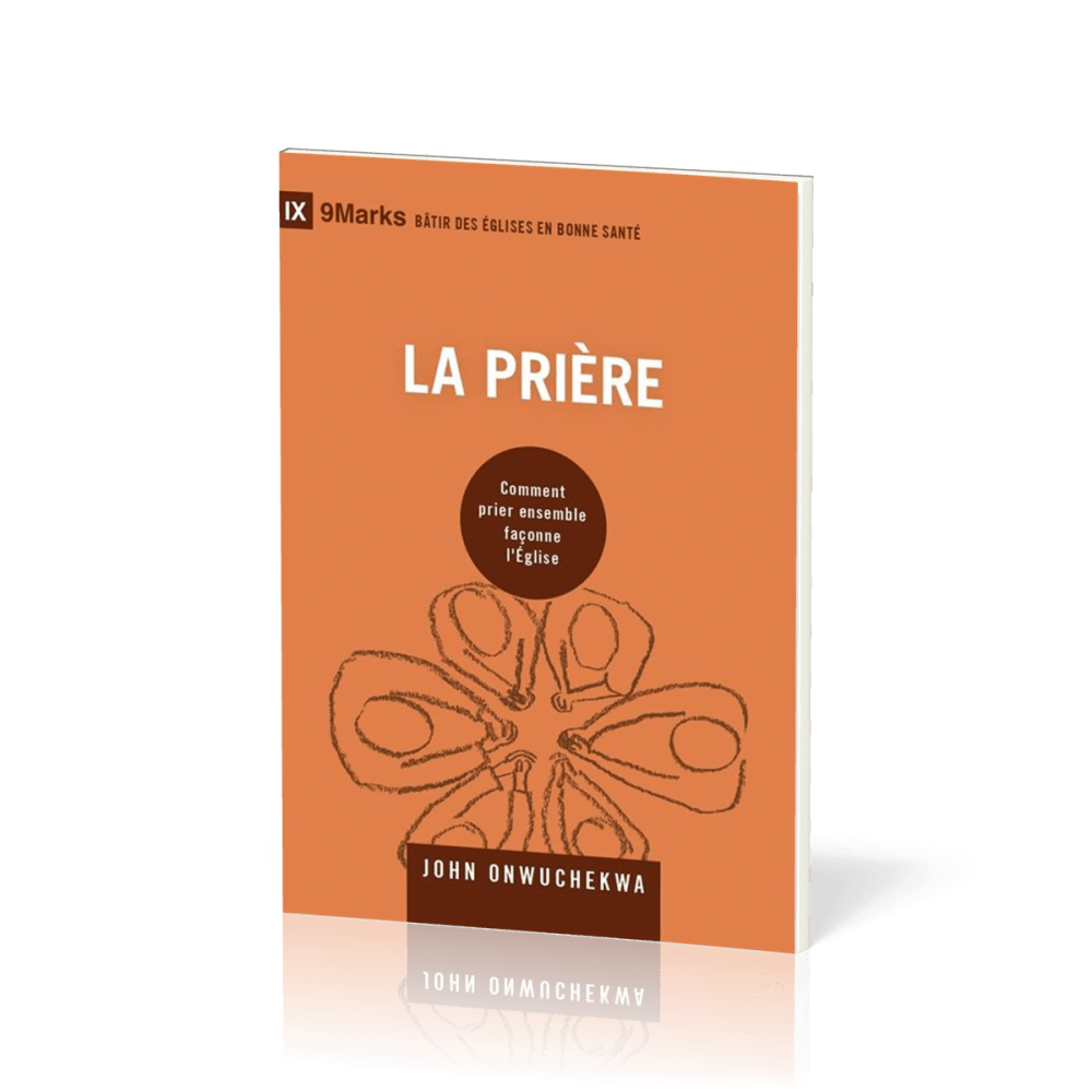 Prière (La) - Comment prier ensemble façonne l'Église [coll. 9Marks - Bâtir des Églises en bonne...