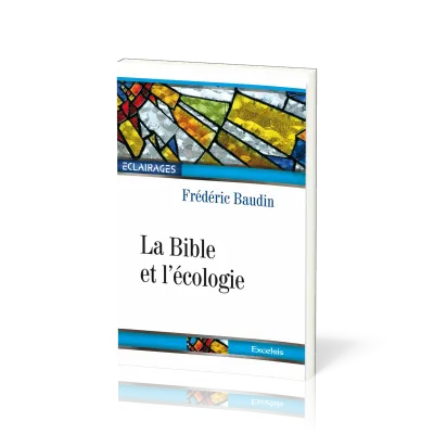 Bible et l'Écologie (La) - 2e édition révisée et augmentée [collection Éclairages 05]