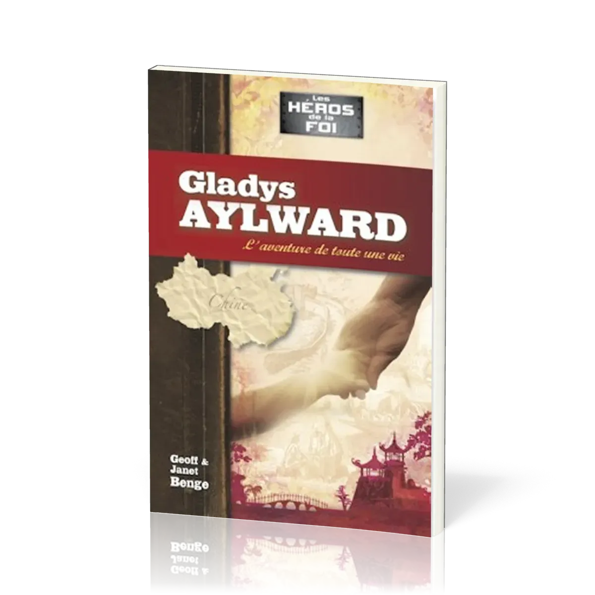 Gladys Aylward - L'aventure de toute une vie - [collection Les Héros de la foi]